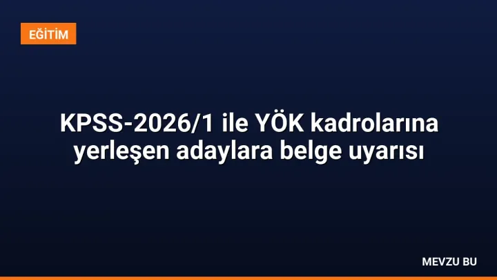 KPSS-2026/1 ile YÖK kadrolarına yerleşen adaylara belge uyarısı